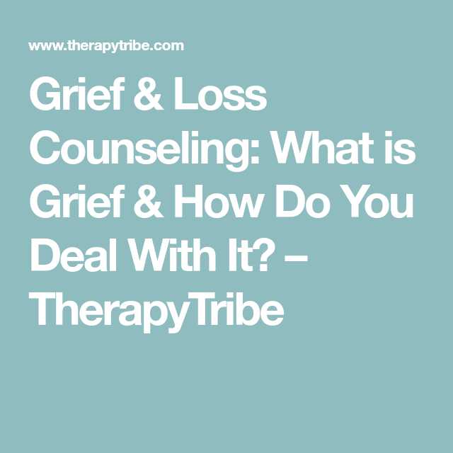 Grief therapy Worksheets or Grief & Loss Counseling What is Grief & How Do You Deal with It